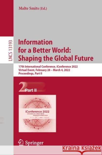 Information for a Better World: Shaping the Global Future: 17th International Conference, Iconference 2022, Virtual Event, February 28 - March 4, 2022 Smits, Malte 9783030969592 Springer