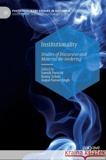 Institutionality: Studies of Discursive and Material (Re-)Ordering Porsché, Yannik 9783030969684