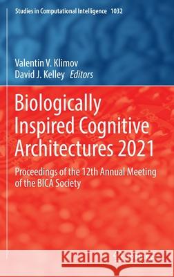 Biologically Inspired Cognitive Architectures 2021: Proceedings of the 12th Annual Meeting of the Bica Society Klimov, Valentin V. 9783030969929