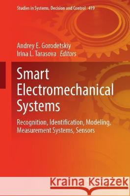 Smart Electromechanical Systems: Recognition, Identification, Modeling, Measurement Systems, Sensors Andrey E. Gorodetskiy Irina L. Tarasova 9783030970031 Springer