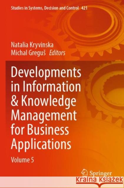 Developments in Information & Knowledge Management for Business Applications: Volume 5 Natalia Kryvinska Michal Gregus 9783030970109 Springer