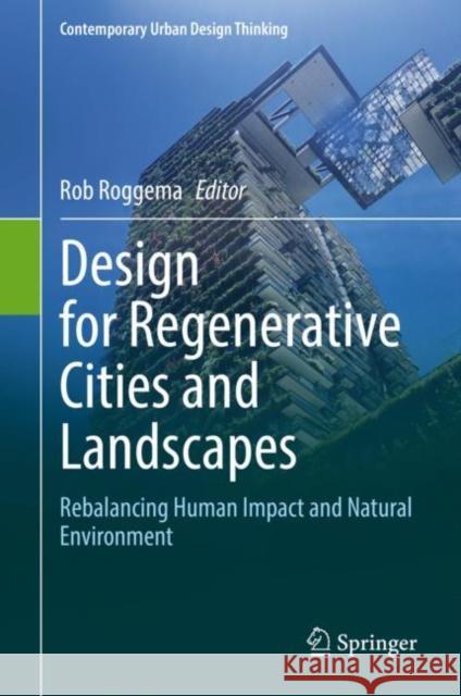 Design for Regenerative Cities and Landscapes: Rebalancing Human Impact and Natural Environment Roggema, Rob 9783030970222