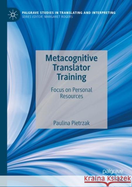 Metacognitive Translator Training: Focus on Personal Resources Paulina Pietrzak 9783030970406