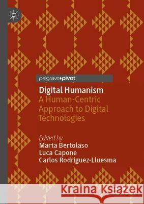 Digital Humanism: A Human-Centric Approach to Digital Technologies Bertolaso, Marta 9783030970536