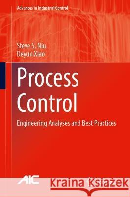 Process Control: Engineering Analyses and Best Practices Niu, Steve S. 9783030970666 Springer International Publishing