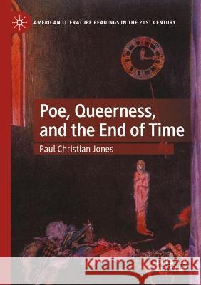 Poe, Queerness, and the End of Time Paul Christian Jones 9783030970857