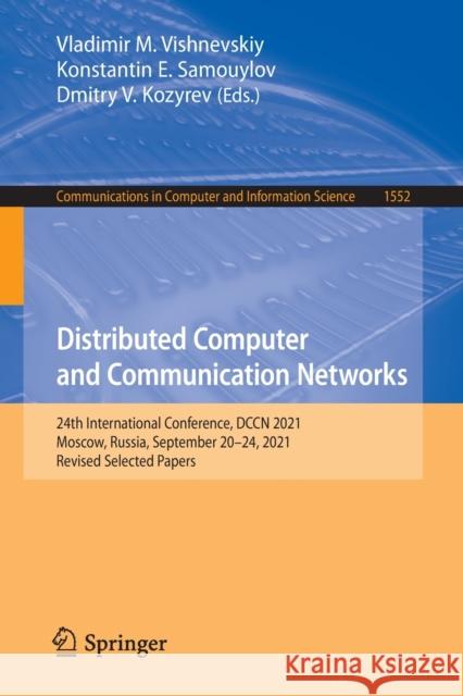 Distributed Computer and Communication Networks: 24th International Conference, Dccn 2021, Moscow, Russia, September 20-24, 2021, Revised Selected Pap Vishnevskiy, Vladimir M. 9783030971090