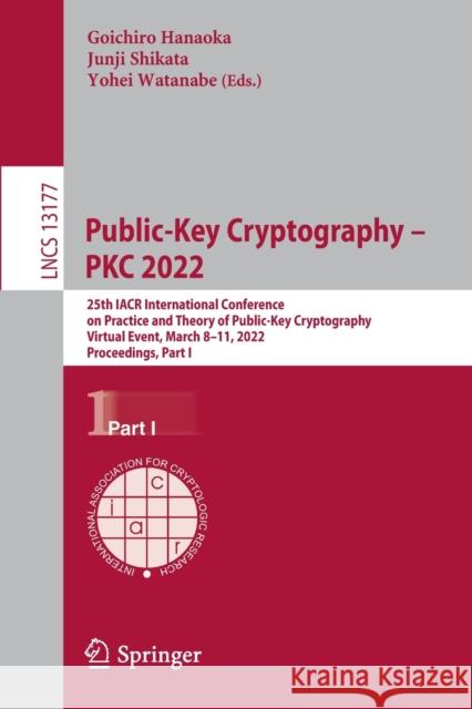 Public-Key Cryptography - Pkc 2022: 25th Iacr International Conference on Practice and Theory of Public-Key Cryptography, Virtual Event, March 8-11, 2 Hanaoka, Goichiro 9783030971205