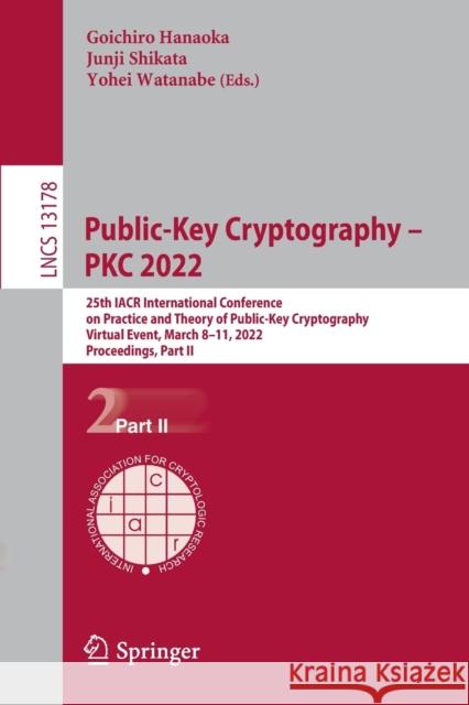 Public-Key Cryptography - Pkc 2022: 25th Iacr International Conference on Practice and Theory of Public-Key Cryptography, Virtual Event, March 8-11, 2 Hanaoka, Goichiro 9783030971304