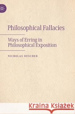 Philosophical Fallacies: Ways of Erring in Philosophical Exposition Rescher, Nicholas 9783030971731 Springer International Publishing