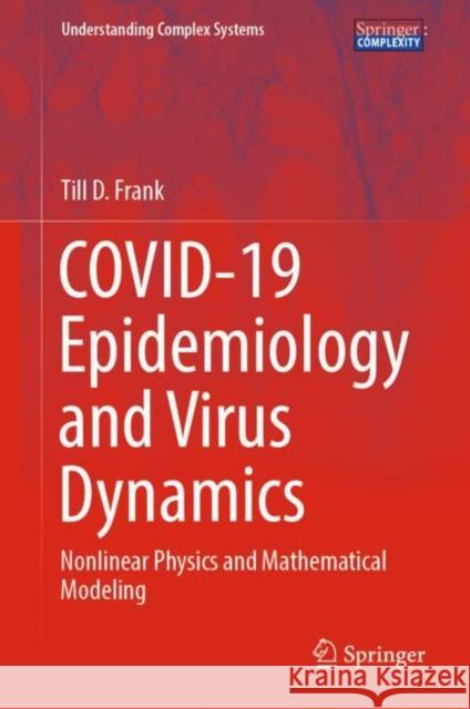 Covid-19 Epidemiology and Virus Dynamics: Nonlinear Physics and Mathematical Modeling Frank, Till D. 9783030971779 Springer Nature Switzerland AG