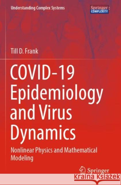 COVID-19 Epidemiology and Virus Dynamics: Nonlinear Physics and Mathematical Modeling Till D. Frank 9783030971809 Springer