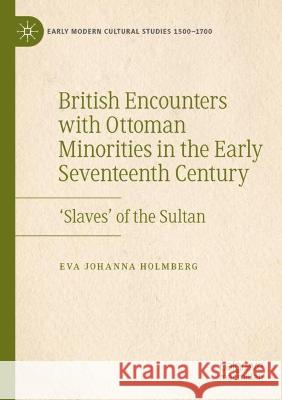 British Encounters with Ottoman Minorities in the Early Seventeenth Century Eva Johanna Holmberg 9783030972301 Springer International Publishing