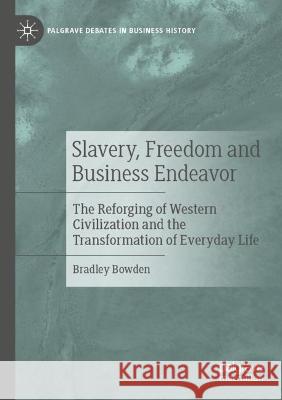 Slavery, Freedom and Business Endeavor Bradley Bowden 9783030972349 Springer International Publishing