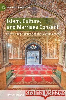 Islam, Culture, and Marriage Consent: Hanafi Jurisprudence and the Pashtun Context Hafsa Pirzada 9783030972509 Palgrave MacMillan