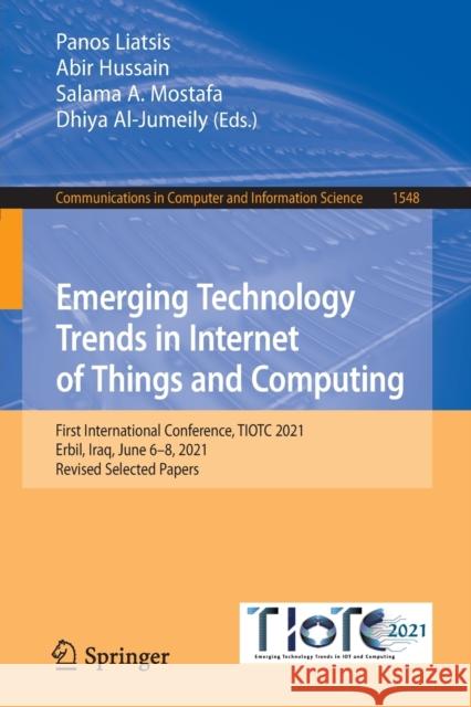 Emerging Technology Trends in Internet of Things and Computing: First International Conference, Tiotc 2021, Erbil, Iraq, June 6-8, 2021, Revised Selec Liatsis, Panos 9783030972547