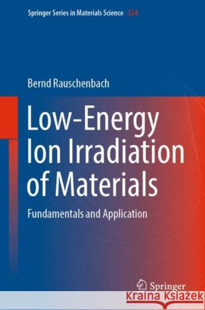 Low-Energy Ion Irradiation of Materials: Fundamentals and Application Rauschenbach, Bernd 9783030972769 Springer International Publishing