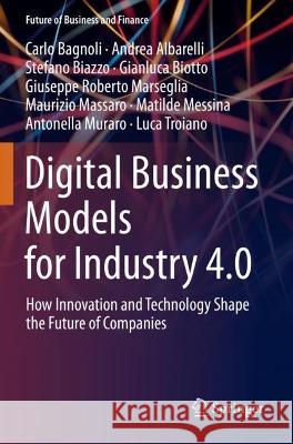 Digital Business Models for Industry 4.0 Carlo Bagnoli, Andrea Albarelli, Stefano Biazzo 9783030972868 Springer International Publishing