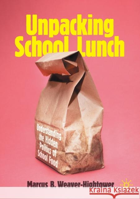 Unpacking School Lunch: Understanding the Hidden Politics of School Food Weaver-Hightower, Marcus B. 9783030972875