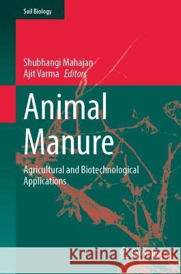 Animal Manure: Agricultural and Biotechnological Applications Mahajan, Shubhangi 9783030972905 Springer International Publishing