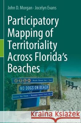 Participatory Mapping of Territoriality Across Florida’s Beaches John D. Morgan, Jocelyn Evans 9783030973179 Springer International Publishing
