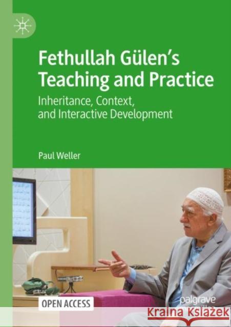 Fethullah Gülen's Teaching and Practice: Inheritance, Context, and Interactive Development Weller, Paul 9783030973650 Springer International Publishing