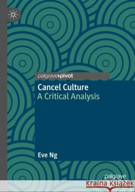 Cancel Culture: A Critical Analysis Eve Ng 9783030973766 Springer Nature Switzerland AG