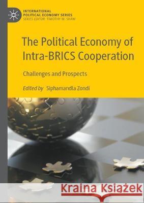 The Political Economy of Intra-Brics Cooperation: Challenges and Prospects Zondi, Siphamandla 9783030973964