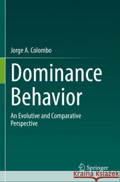 Dominance Behavior: An Evolutive and Comparative Perspective Jorge A. Colombo 9783030974039 Springer