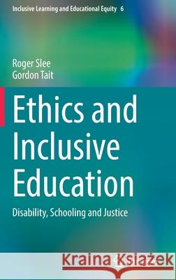 Ethics and Inclusive Education: Disability, Schooling and Justice Roger Slee Gordon Tait 9783030974343 Springer