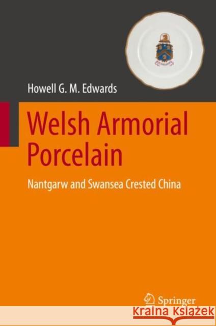 Welsh Armorial Porcelain: Nantgarw and Swansea Crested China Edwards, Howell G. M. 9783030974381 Springer International Publishing