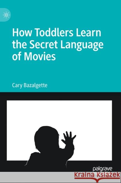 How Toddlers Learn the Secret Language of Movies Cary Bazalgette 9783030974671