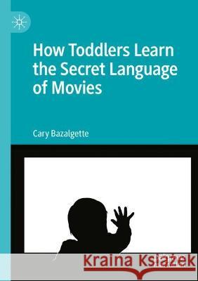 How Toddlers Learn the Secret Language of Movies Cary Bazalgette 9783030974701