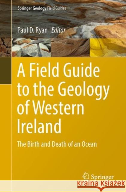 A Field Guide to the Geology of Western Ireland: The Birth and Death of an Ocean Paul D. Ryan   9783030974787 Springer Nature Switzerland AG
