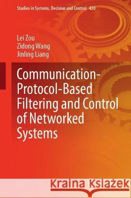 Communication-Protocol-Based Filtering and Control of Networked Systems Lei Zou, Zidong Wang, Jinling Liang 9783030975111