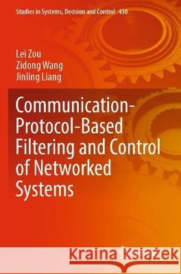 Communication-Protocol-Based Filtering and Control of Networked Systems Lei Zou, Zidong Wang, Jinling Liang 9783030975142 Springer International Publishing