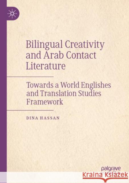Bilingual Creativity and Arab Contact Literature: Towards a World Englishes and Translation Studies Framework Hassan, Dina 9783030975197 Springer Nature Switzerland AG