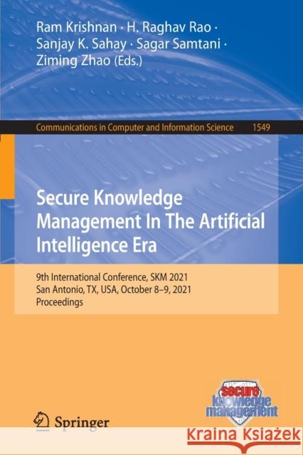 Secure Knowledge Management in the Artificial Intelligence Era: 9th International Conference, Skm 2021, San Antonio, Tx, Usa, October 8-9, 2021, Proce Krishnan, Ram 9783030975319 Springer