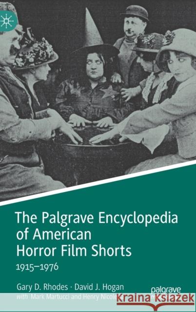 The Palgrave Encyclopedia of American Horror Film Shorts: 1915-1976 David J. Hogan 9783030975630