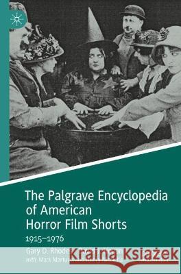 The Palgrave Encyclopedia of American Horror Film Shorts Gary D. Rhodes, David J. Hogan 9783030975661