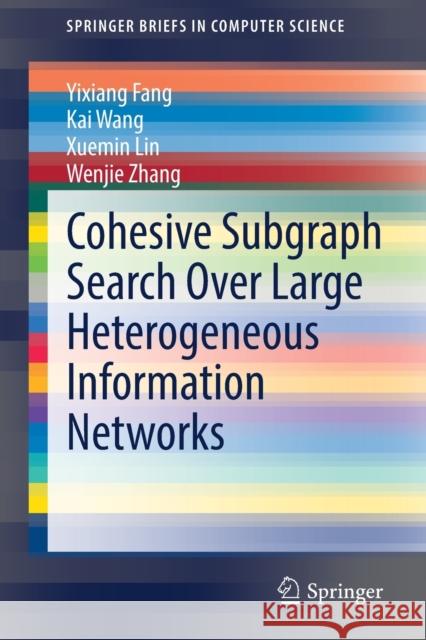 Cohesive Subgraph Search Over Large Heterogeneous Information Networks Yixiang Fang, Kai Wang, Xuemin Lin 9783030975678 Springer International Publishing