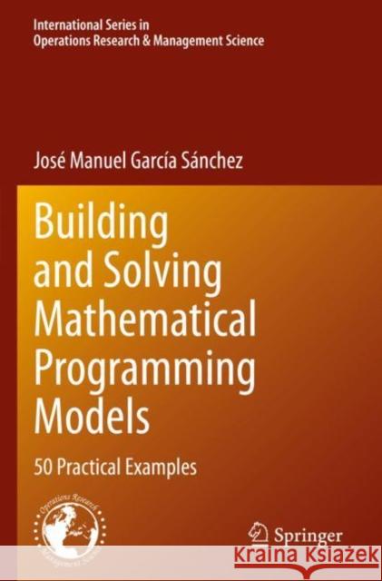 Building and Solving Mathematical Programming Models José Manuel García Sánchez 9783030976286 Springer International Publishing