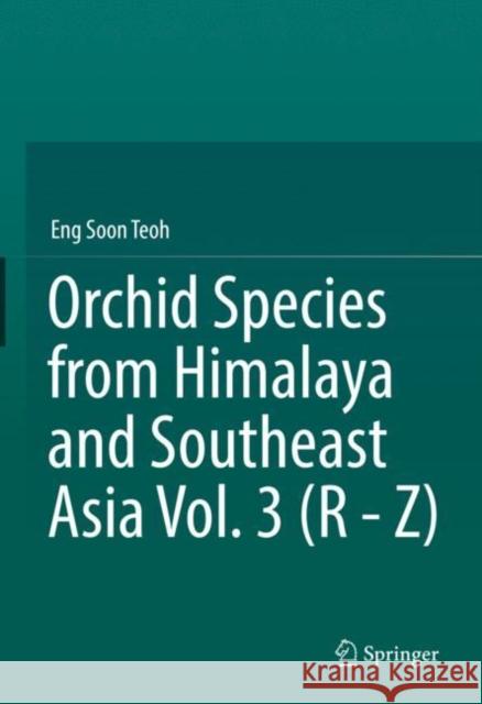 Orchid Species from Himalaya and Southeast Asia Vol. 3 (R - Z) Eng Soon Teoh 9783030976293