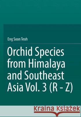 Orchid Species from Himalaya and Southeast Asia Vol. 3 (R - Z) Eng Soon Teoh 9783030976323