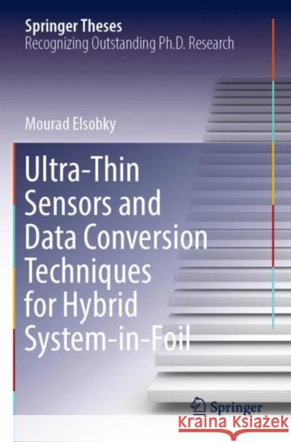 Ultra-Thin Sensors and Data Conversion Techniques for Hybrid System-in-Foil Mourad Elsobky 9783030977283