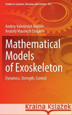 Mathematical Models of Exoskeleton: Dynamics, Strength, Control Andrey Valerievich Borisov Anatoly Vlasovich Chigarev 9783030977320 Springer