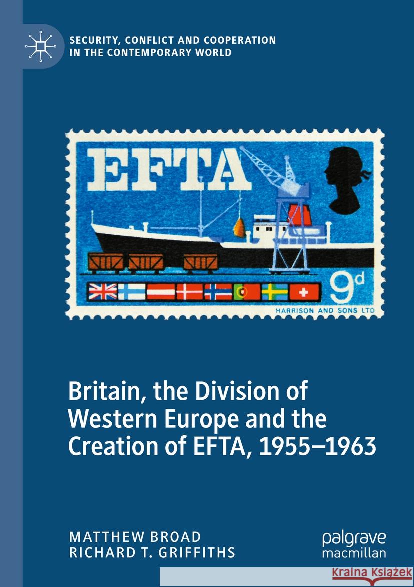 Britain, the Division of Western Europe and the Creation of EFTA, 1955–1963 Matthew Broad, Richard T. Griffiths 9783030977399