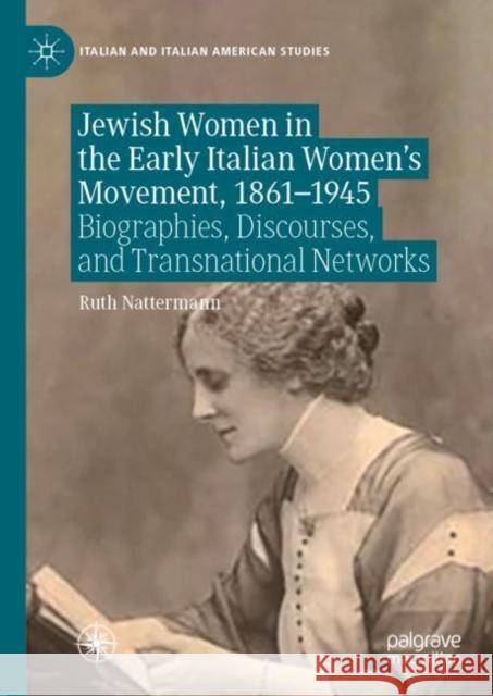 Jewish Women in the Early Italian Women's Movement, 1861-1945: Biographies, Discourses, and Transnational Networks Nattermann, Ruth 9783030977887 Springer Nature Switzerland AG