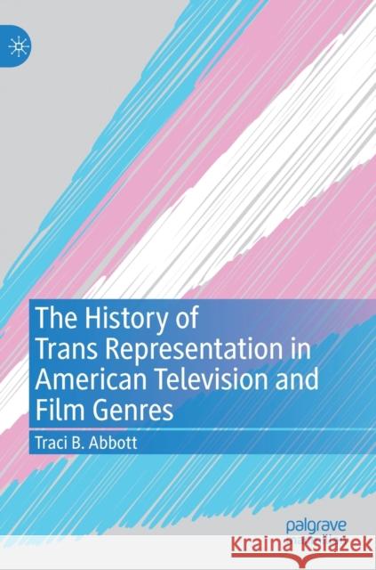 The History of Trans Representation in American Television and Film Genres Traci B. Abbott   9783030977924 Springer Nature Switzerland AG