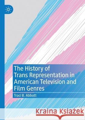The History of Trans Representation in American Television and Film Genres Traci B. Abbott 9783030977955 Springer International Publishing